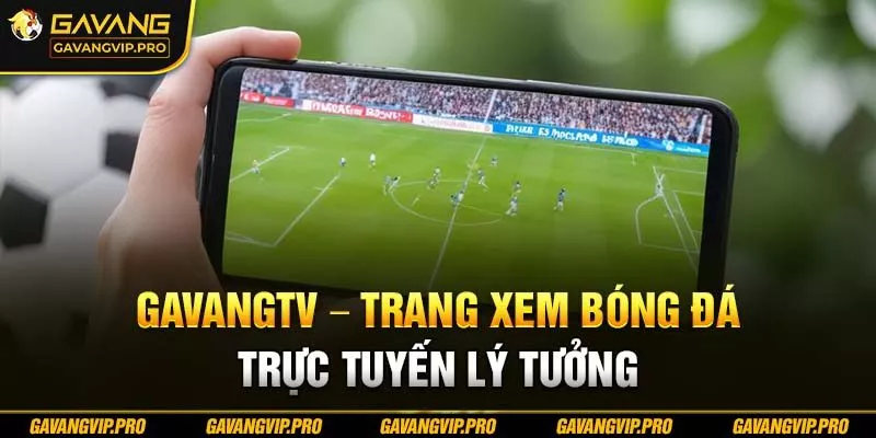 GAVANG TV -  Trang xem bóng đá trực tuyến lý tưởng