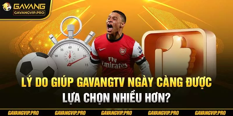 Lý do giúp GAVANG TV ngày càng được lựa chọn nhiều hơn?